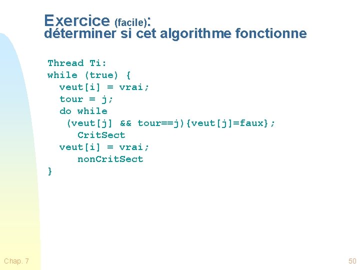 Exercice (facile): déterminer si cet algorithme fonctionne Thread Ti: while (true) { veut[i] =