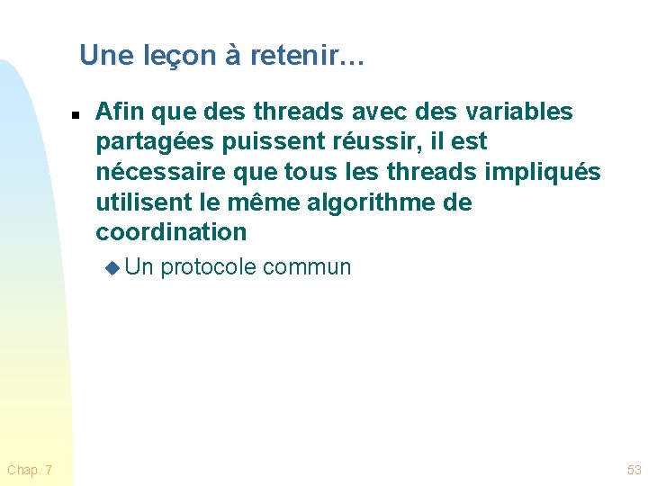 Une leçon à retenir… n Afin que des threads avec des variables partagées puissent