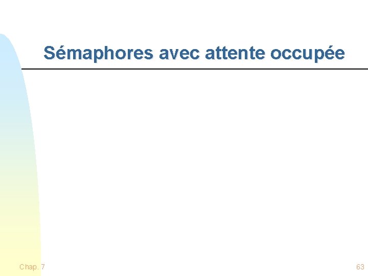 Sémaphores avec attente occupée Chap. 7 63 