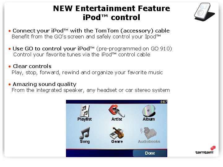 NEW Entertainment Feature i. Pod™ control • Connect your i. Pod™ with the Tom