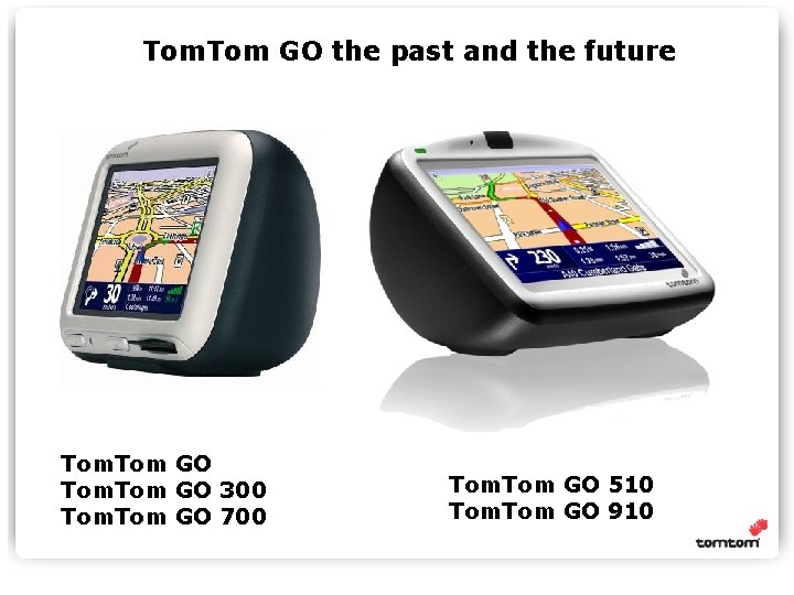 Tom. Tom GO the past and the future Tom GO 300 Tom GO 700