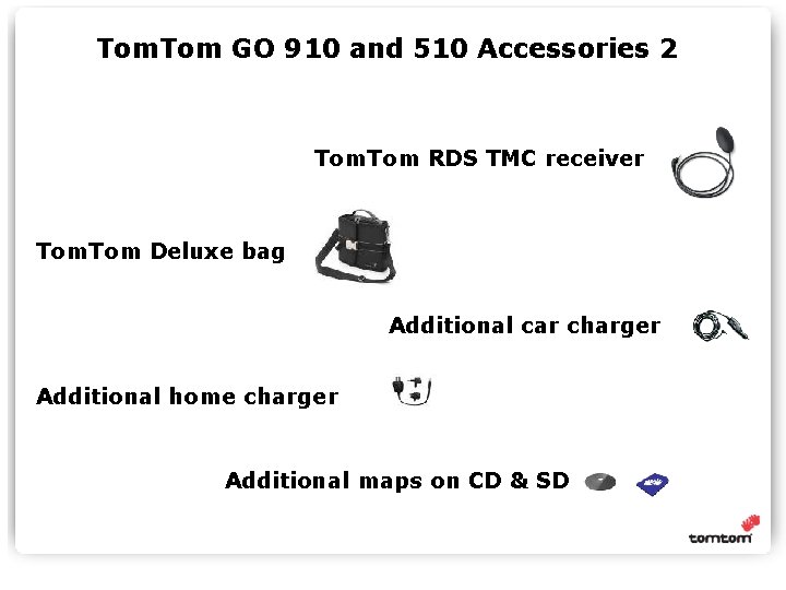 Tom. Tom GO 910 and 510 Accessories 2 Tom RDS TMC receiver Tom Deluxe