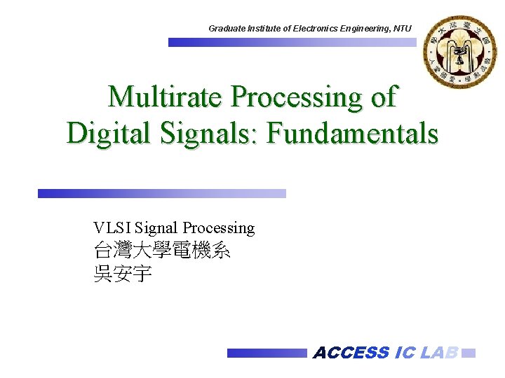 Graduate Institute of Electronics Engineering, NTU Multirate Processing of Digital Signals: Fundamentals VLSI Signal