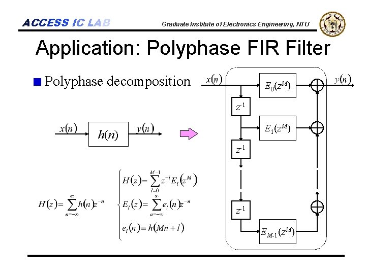 ACCESS IC LAB Graduate Institute of Electronics Engineering, NTU Application: Polyphase FIR Filter Polyphase