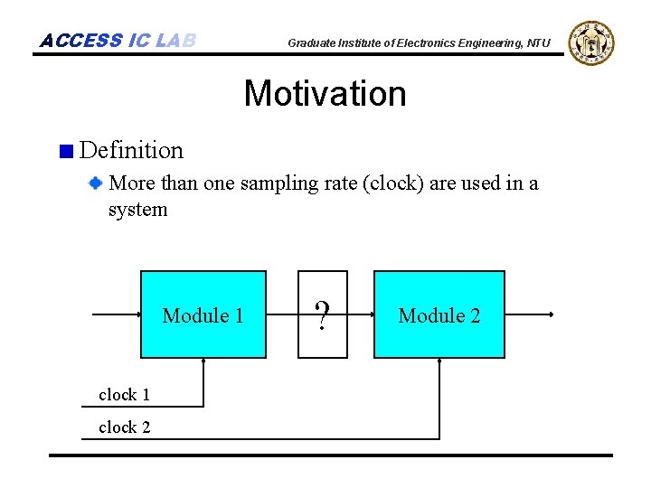 ACCESS IC LAB Graduate Institute of Electronics Engineering, NTU Motivation Definition More than one