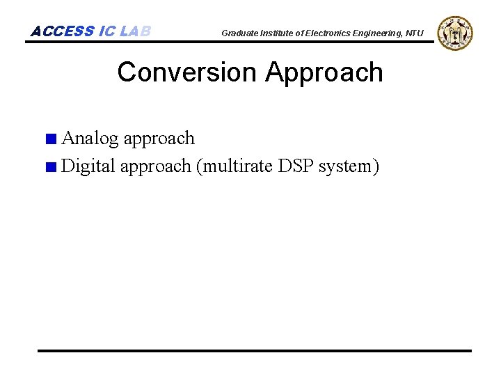 ACCESS IC LAB Graduate Institute of Electronics Engineering, NTU Conversion Approach Analog approach Digital