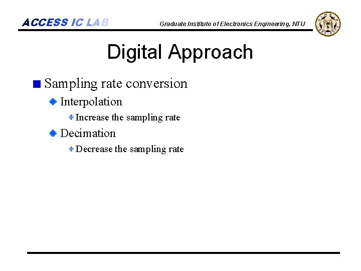 ACCESS IC LAB Graduate Institute of Electronics Engineering, NTU Digital Approach Sampling rate conversion