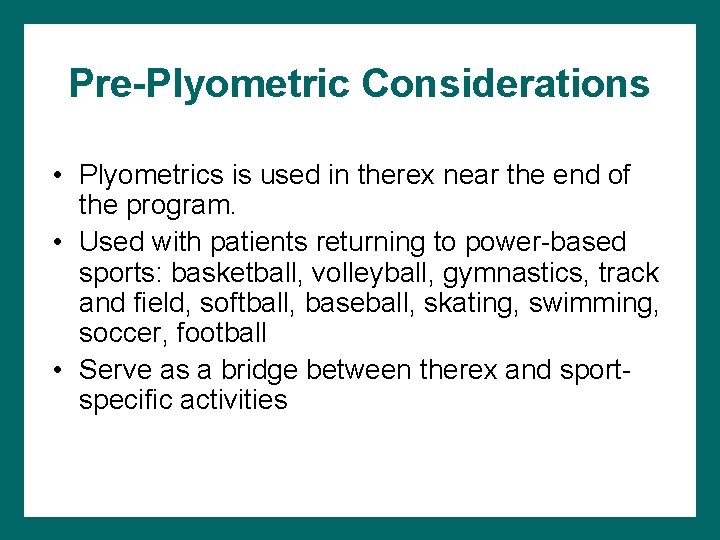 Pre-Plyometric Considerations • Plyometrics is used in therex near the end of the program.