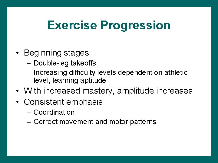 Exercise Progression • Beginning stages – Double-leg takeoffs – Increasing difficulty levels dependent on