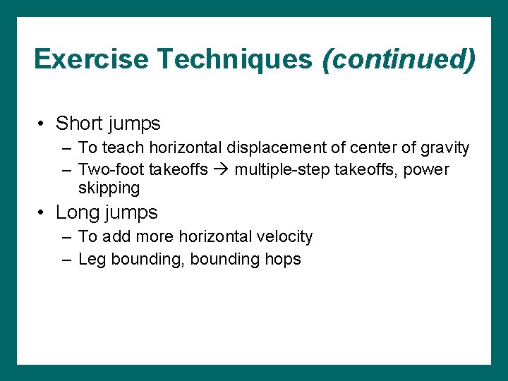 Exercise Techniques (continued) • Short jumps – To teach horizontal displacement of center of