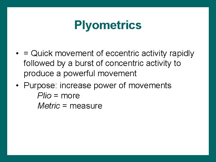 Plyometrics • = Quick movement of eccentric activity rapidly followed by a burst of