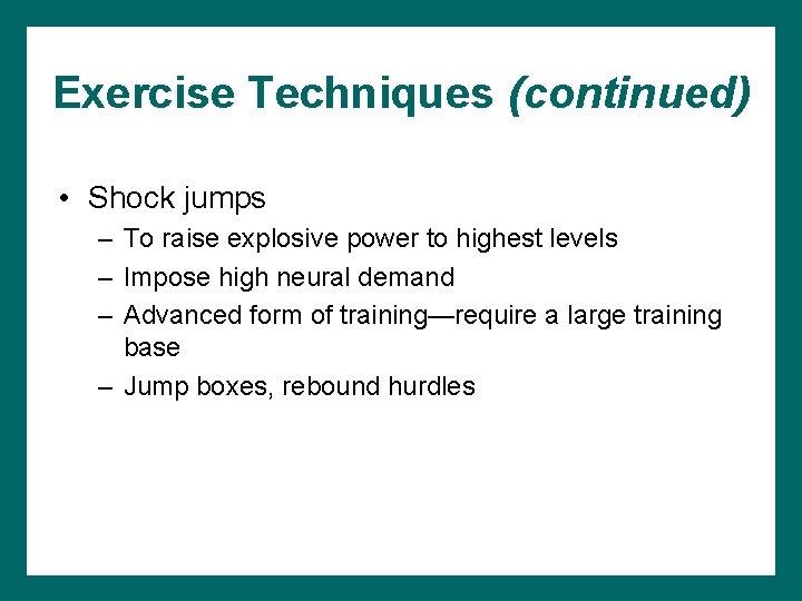 Exercise Techniques (continued) • Shock jumps – To raise explosive power to highest levels