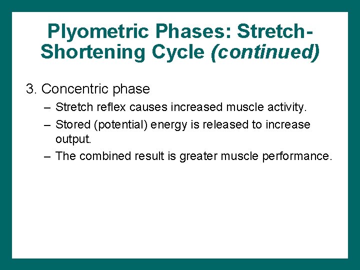 Plyometric Phases: Stretch. Shortening Cycle (continued) 3. Concentric phase – Stretch reflex causes increased