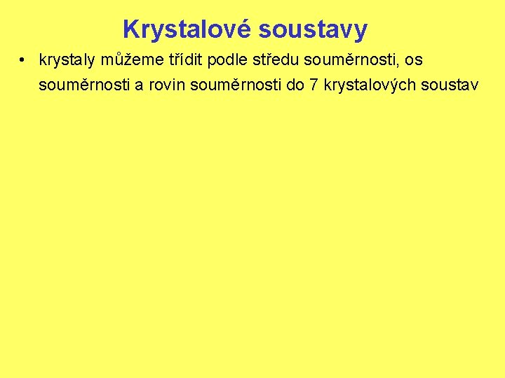 Krystalové soustavy • krystaly můžeme třídit podle středu souměrnosti, os souměrnosti a rovin souměrnosti