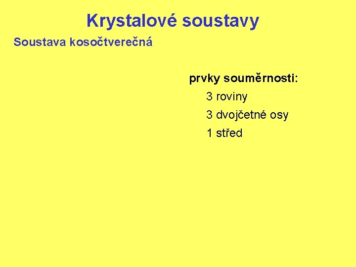 Krystalové soustavy Soustava kosočtverečná prvky souměrnosti: 3 roviny 3 dvojčetné osy 1 střed 