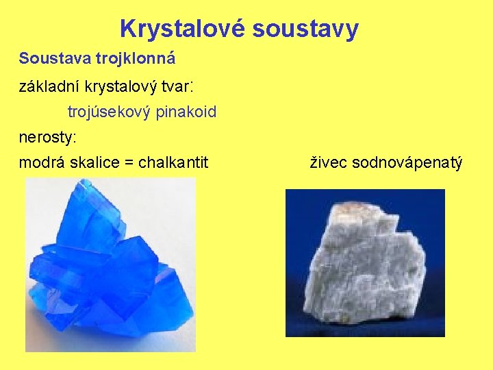 Krystalové soustavy Soustava trojklonná základní krystalový tvar: trojúsekový pinakoid nerosty: modrá skalice = chalkantit