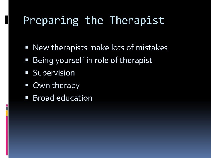 Preparing the Therapist New therapists make lots of mistakes Being yourself in role of