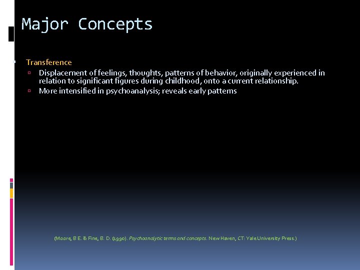 Major Concepts Transference Displacement of feelings, thoughts, patterns of behavior, originally experienced in relation