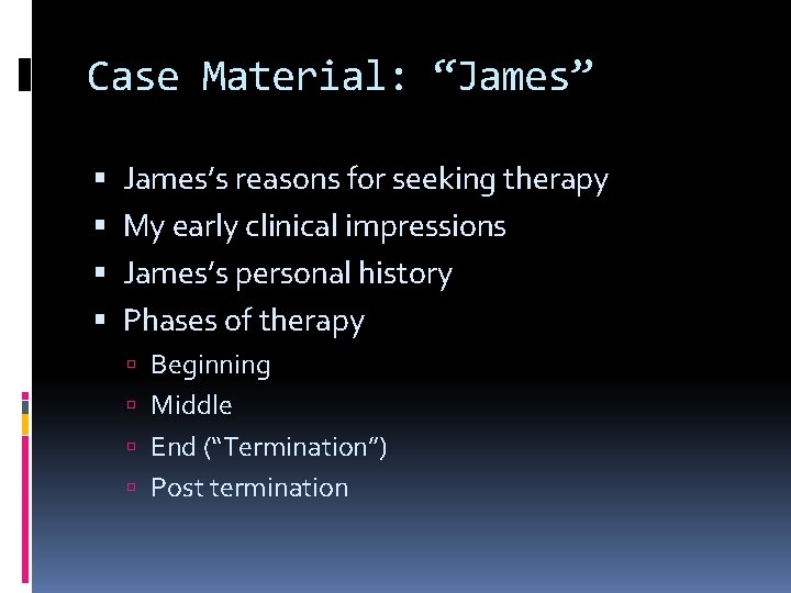 Case Material: “James” James’s reasons for seeking therapy My early clinical impressions James’s personal