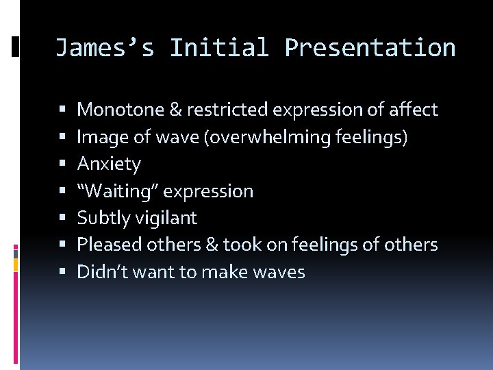 James’s Initial Presentation Monotone & restricted expression of affect Image of wave (overwhelming feelings)