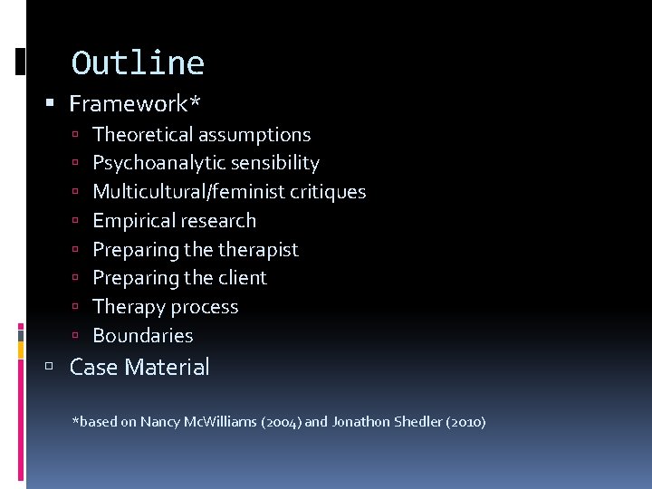 Outline Framework* Theoretical assumptions Psychoanalytic sensibility Multicultural/feminist critiques Empirical research Preparing therapist Preparing the