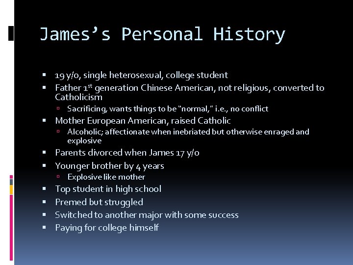 James’s Personal History 19 y/o, single heterosexual, college student Father 1 st generation Chinese