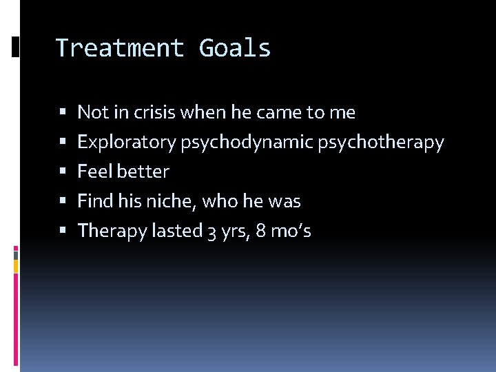 Treatment Goals Not in crisis when he came to me Exploratory psychodynamic psychotherapy Feel