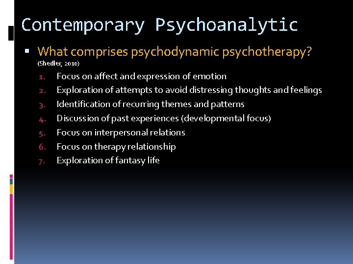 Contemporary Psychoanalytic What comprises psychodynamic psychotherapy? (Shedler, 2010) 1. 2. 3. 4. 5. 6.