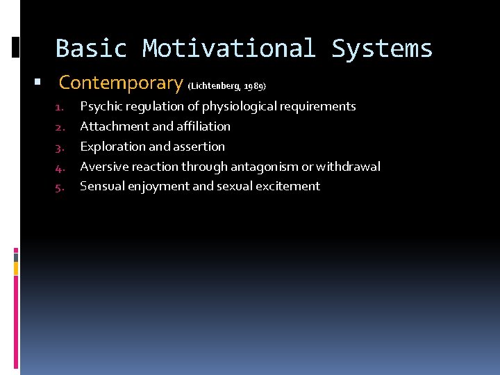 Basic Motivational Systems Contemporary (Lichtenberg, 1989) 1. 2. 3. 4. 5. Psychic regulation of
