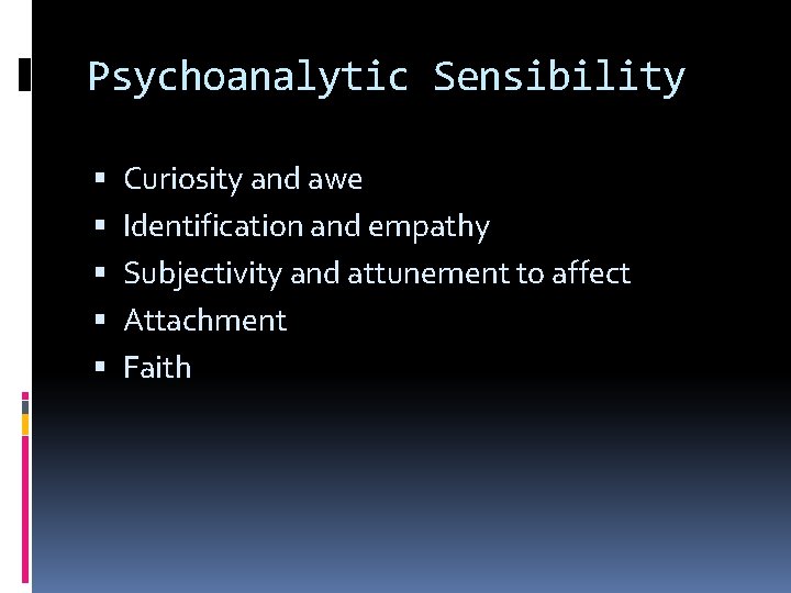 Psychoanalytic Sensibility Curiosity and awe Identification and empathy Subjectivity and attunement to affect Attachment