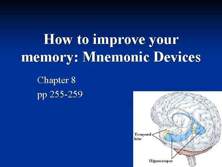 How to improve your memory: Mnemonic Devices Chapter 8 pp 255 -259 