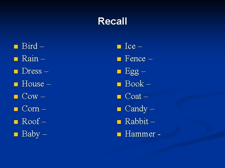 Recall n n n n Bird – Rain – Dress – House – Cow