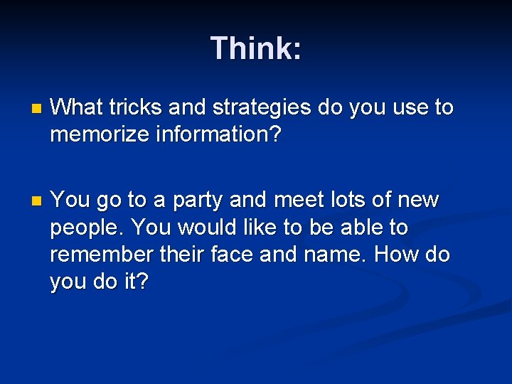 Think: n What tricks and strategies do you use to memorize information? n You