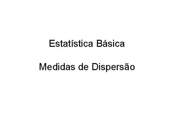 Estatística Básica Medidas de Dispersão 