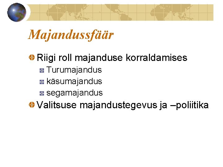 Majandussfäär Riigi roll majanduse korraldamises Turumajandus käsumajandus segamajandus Valitsuse majandustegevus ja –poliitika 