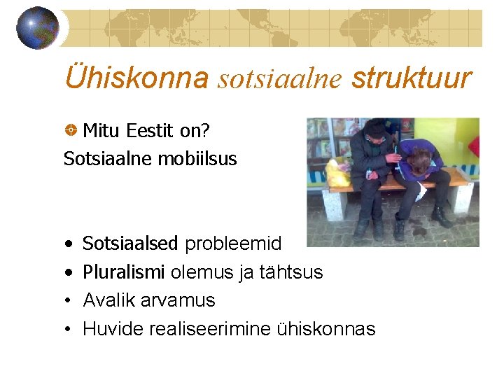 Ühiskonna sotsiaalne struktuur Mitu Eestit on? Sotsiaalne mobiilsus • • Sotsiaalsed probleemid Pluralismi olemus