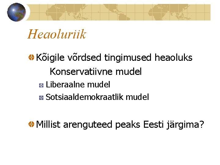 Heaoluriik Kõigile võrdsed tingimused heaoluks Konservatiivne mudel Liberaalne mudel Sotsiaaldemokraatlik mudel Millist arenguteed peaks