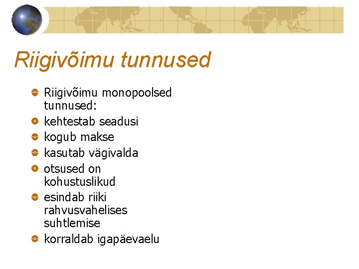 Riigivõimu tunnused Riigivõimu monopoolsed tunnused: kehtestab seadusi kogub makse kasutab vägivalda otsused on kohustuslikud