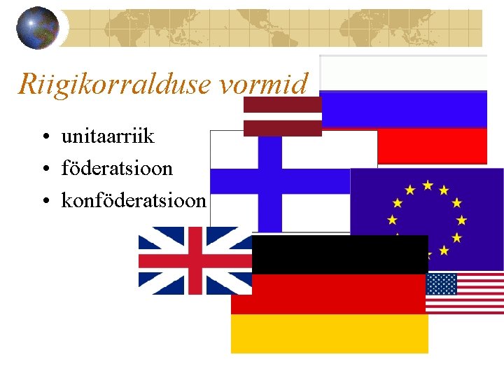 Riigikorralduse vormid • unitaarriik • föderatsioon • konföderatsioon 