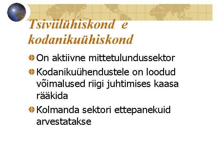 Tsiviilühiskond e kodanikuühiskond On aktiivne mittetulundussektor Kodanikuühendustele on loodud võimalused riigi juhtimises kaasa rääkida