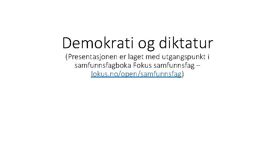 Demokrati og diktatur (Presentasjonen er laget med utgangspunkt i samfunnsfagboka Fokus samfunnsfag – lokus.