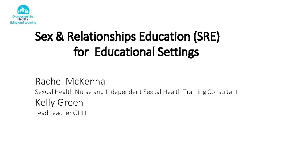 Sex & Relationships Education (SRE) for Educational Settings Rachel Mc. Kenna Sexual Health Nurse