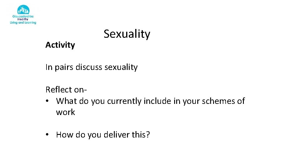 Activity Sexuality In pairs discuss sexuality Reflect on • What do you currently include