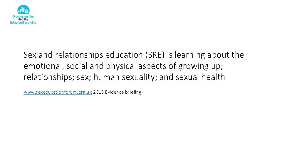 Sex and relationships education (SRE) is learning about the emotional, social and physical aspects