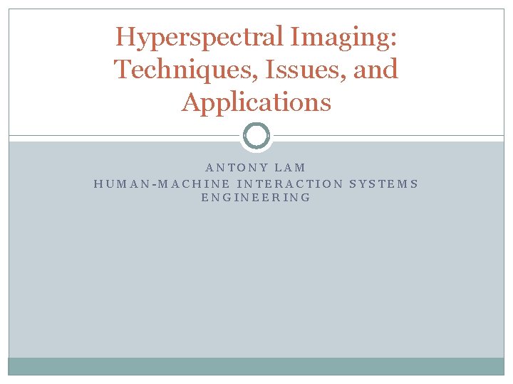Hyperspectral Imaging: Techniques, Issues, and Applications ANTONY LAM HUMAN-MACHINE INTERACTION SYSTEMS ENGINEERING Hyperspectral Imaging: Techniques, Issues, and Applications ANTONY LAM HUMAN-MACHINE INTERACTION SYSTEMS ENGINEERING