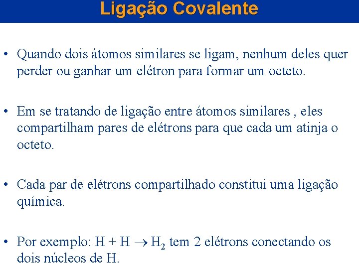 Ligação Covalente • Quando dois átomos similares se ligam, nenhum deles quer perder ou