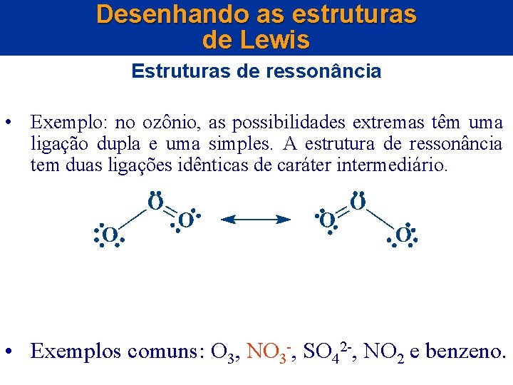 Desenhando as estruturas de Lewis Estruturas de ressonância • Exemplo: no ozônio, as possibilidades