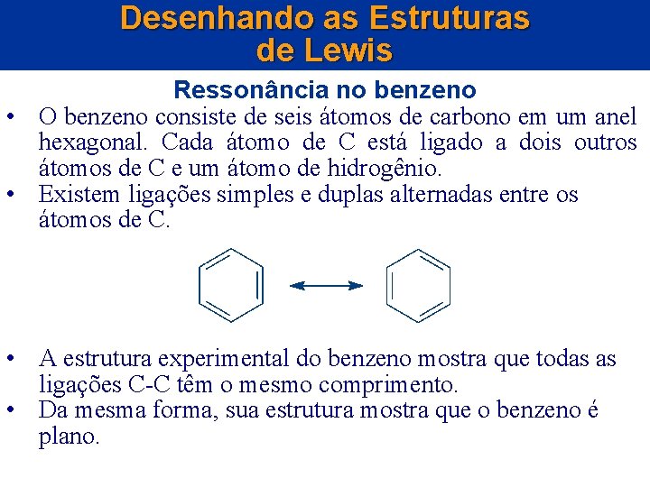 Desenhando as Estruturas de Lewis Ressonância no benzeno • O benzeno consiste de seis