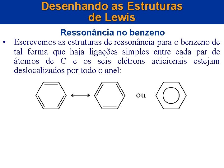 Desenhando as Estruturas de Lewis Ressonância no benzeno • Escrevemos as estruturas de ressonância