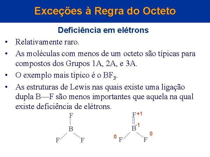 Exceções à Regra do Octeto • • Deficiência em elétrons Relativamente raro. As moléculas